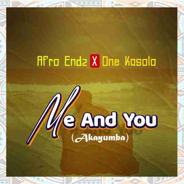 Me And You ( Akayumba) by Afro-endz X One Kasolo