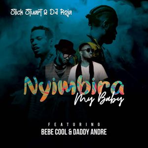 Nyimbira My Baby by Dj Slick Stuart and Roja Ft. Bebe Cool, Daddy Andre