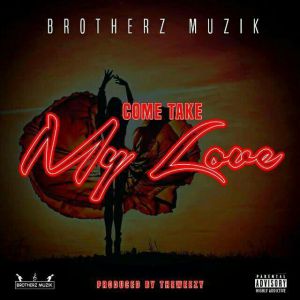 Come Take My Love by Brotherz Muzik