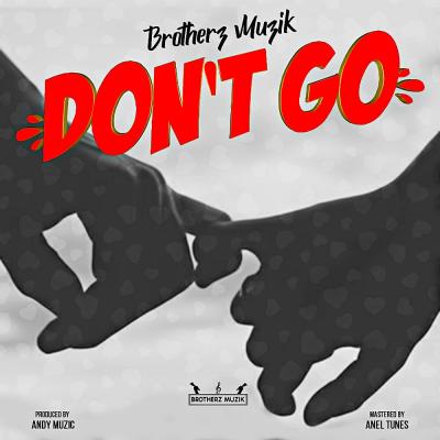 Dont Go by Brotherz Muzik