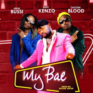 My Bae by Feffe Bussi ,Chozen Blood and Eddy Kenzo