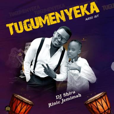 Tugumenyeka by DJ Shiru Feat. Rinic Jemimah