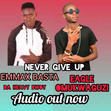 Never Give Up by Eagle Omukwaguzi Ft Emmax Basta