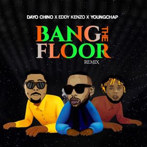 Bang The Floor ( Remix) by Dayo Chino , Eddy Kenzo Ft. YoungChap