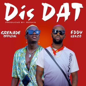 Dis Dat by Grenade Ft. Eddy Kenzo