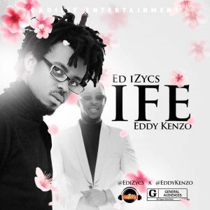 Ife by ED iZycs Ft. Eddy Kenzo