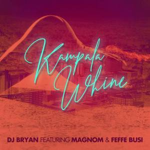 Kampala Whine by DJ Bryan Ft. Magnom and Feffe Bussi
