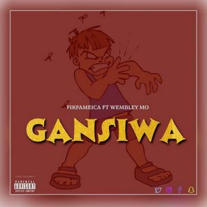 Gansiwa by Wembley Mo Ft. Fik Fameica