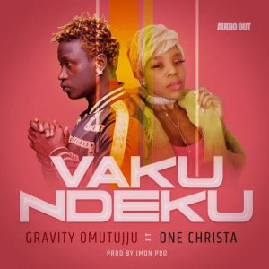 Vaku Ndeku by One Christa and Gravitty Omutujju