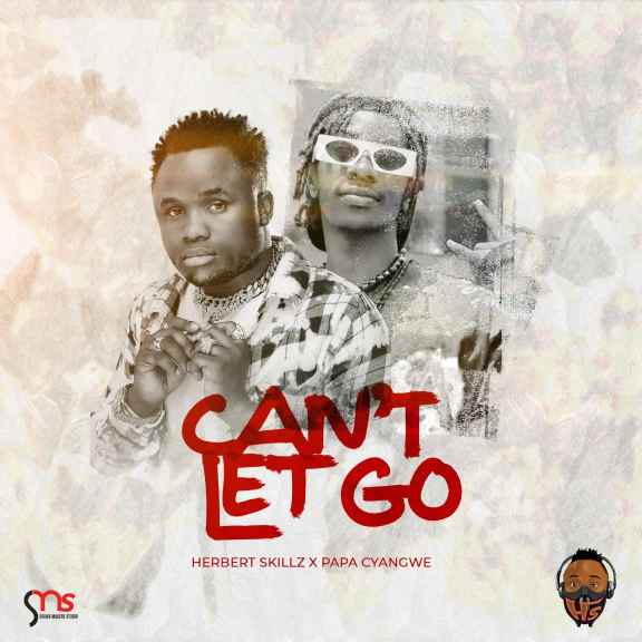 Cant Let Go by Herbert Skillz Ft. Papa Cyangwe