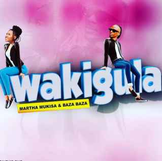Wakigula by Martha Mukisa And Baza Baza