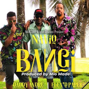 Bangi by Navio Ft. Daddy Andre, Flex D Paper