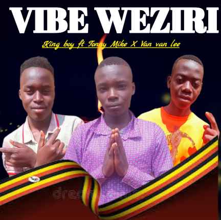 Vibe Weziri by King Boy Ft Tonny Mike X Van Van Lee