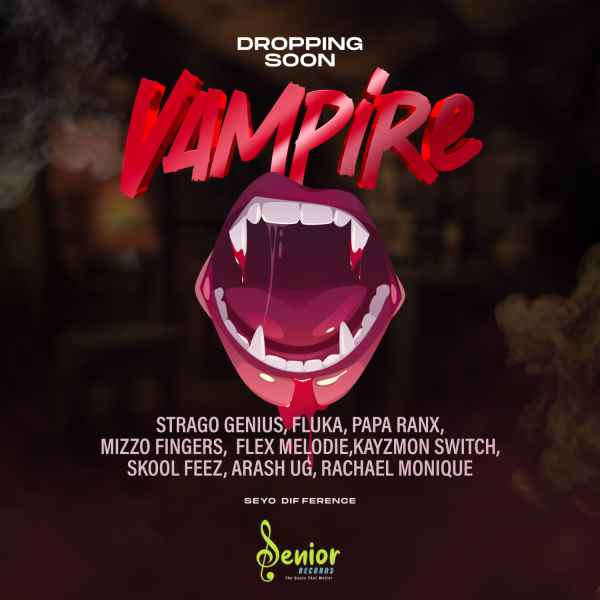 Vampire by Senior Records Ft Strago Genius, Flex Melodie, Papa Ranx, Mizzo Fingers, Kayzmon Switch, Skool Feez, Arash Ug, Rachel Monique