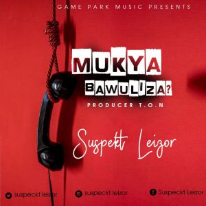 Mukya Bawuliza by Suspekt Leizor