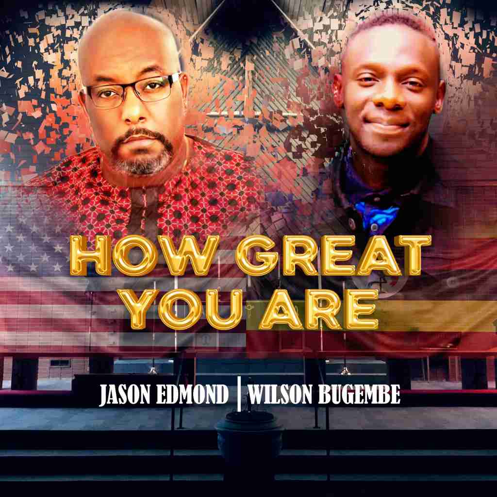 How Great You Are by Jason Edmond Ft. Wilson Bugembe