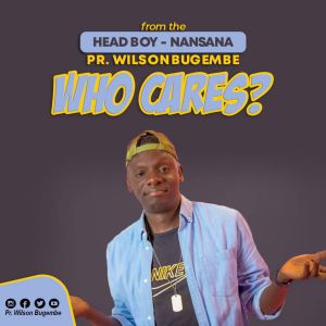 Who Cares by Pastor Wilson Bugembe Ft. Mildred